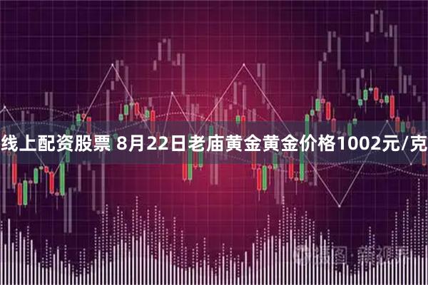 线上配资股票 8月22日老庙黄金黄金价格1002元/克