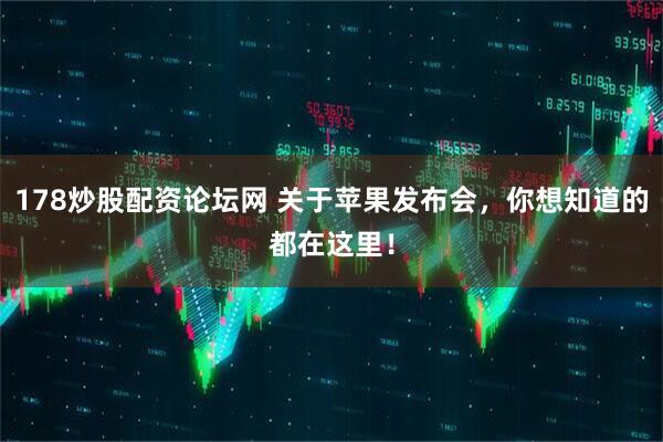 178炒股配资论坛网 关于苹果发布会，你想知道的都在这里！