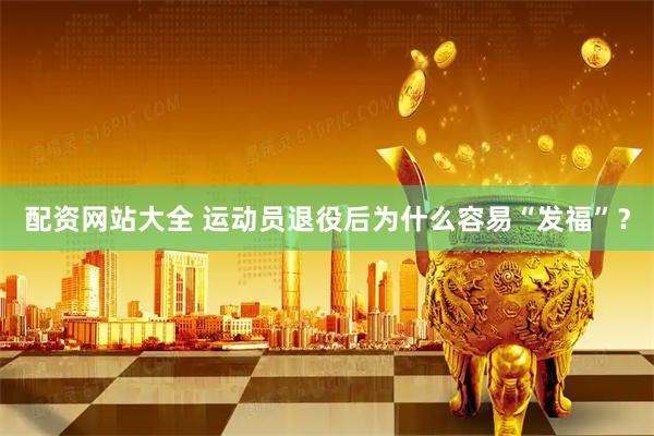 配资网站大全 运动员退役后为什么容易“发福”？
